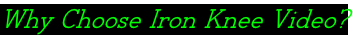 Why Choose Iron Knee Video?